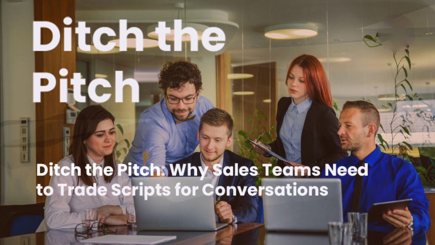 Five business professionals collaborate around laptops and documents in a modern office, with text promoting conversational sales strategies over scripted pitches.